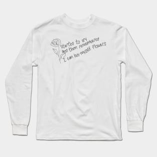 Started to cry, and then remembered I can buy myself flowers Long Sleeve T-Shirt